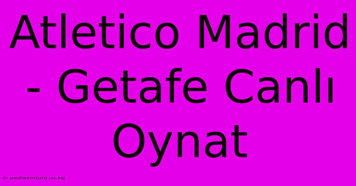 Atletico Madrid - Getafe Canlı Oynat