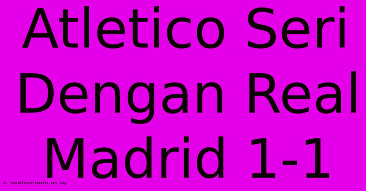 Atletico Seri Dengan Real Madrid 1-1