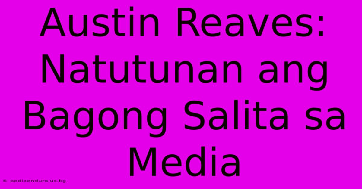 Austin Reaves: Natutunan Ang Bagong Salita Sa Media