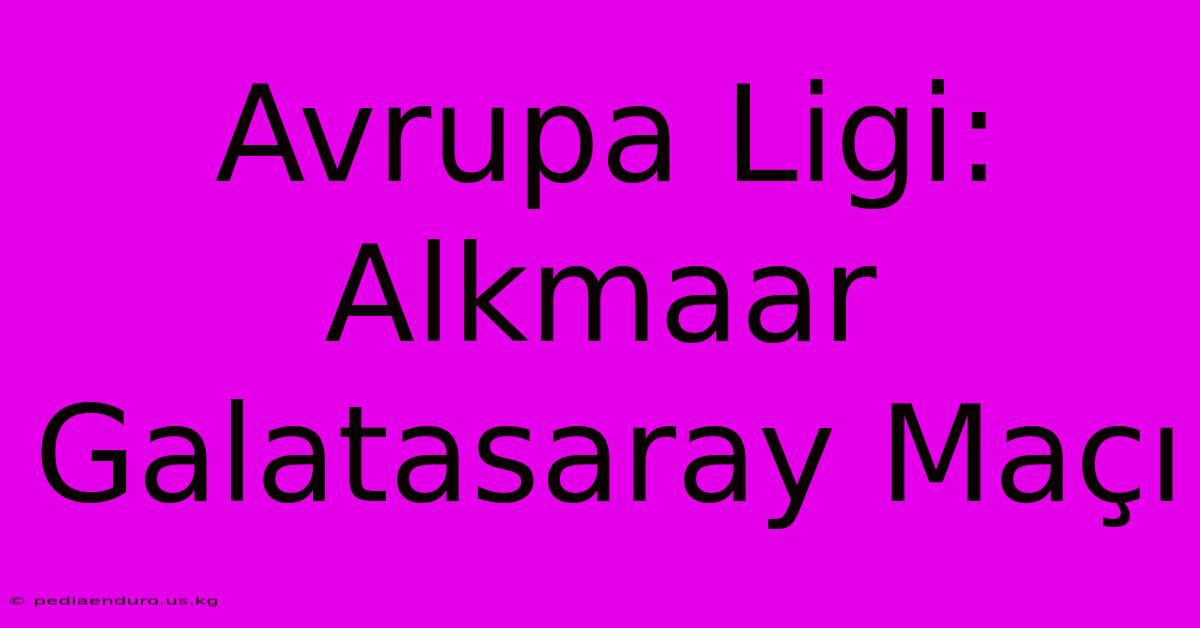 Avrupa Ligi: Alkmaar Galatasaray Maçı