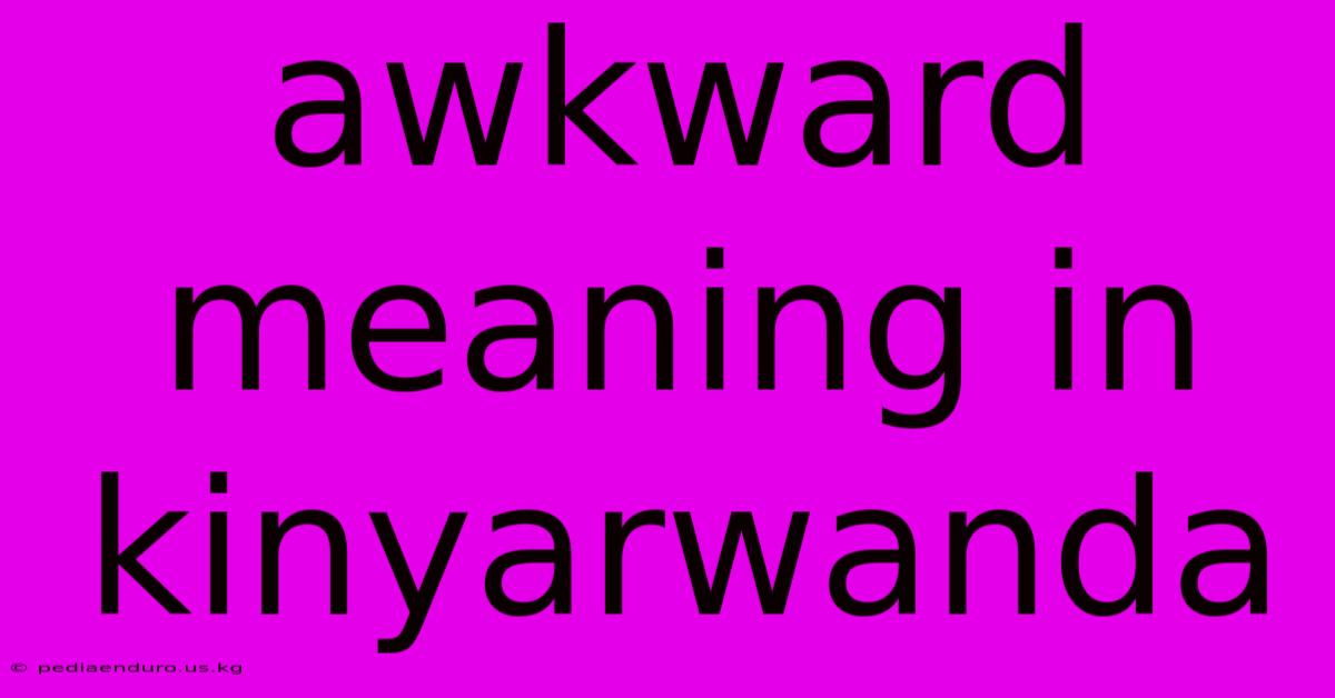 Awkward Meaning In Kinyarwanda