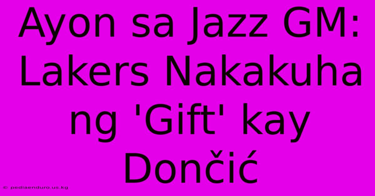 Ayon Sa Jazz GM: Lakers Nakakuha Ng 'Gift' Kay Dončić