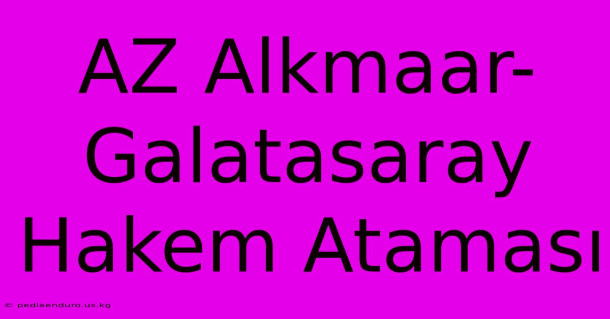 AZ Alkmaar-Galatasaray Hakem Ataması