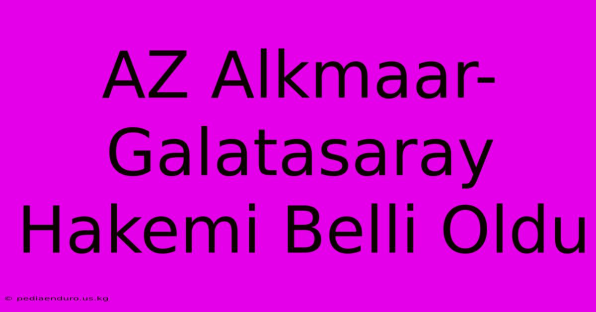 AZ Alkmaar-Galatasaray Hakemi Belli Oldu