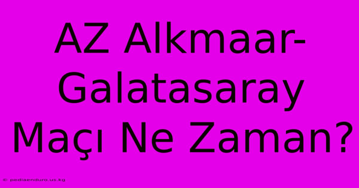 AZ Alkmaar-Galatasaray Maçı Ne Zaman?