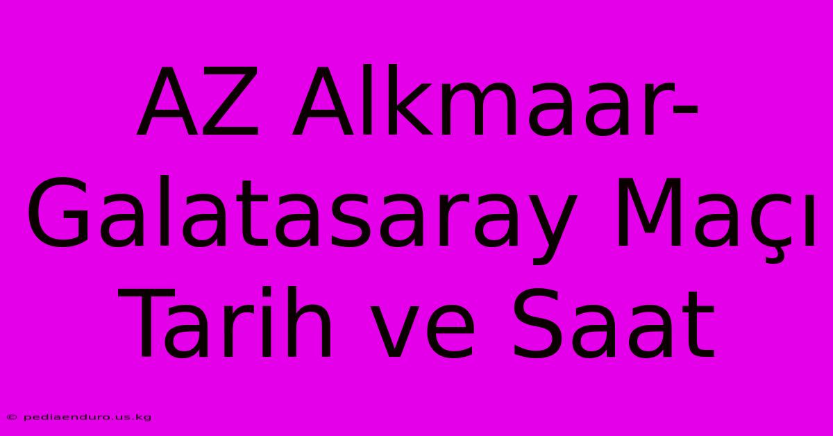 AZ Alkmaar-Galatasaray Maçı Tarih Ve Saat