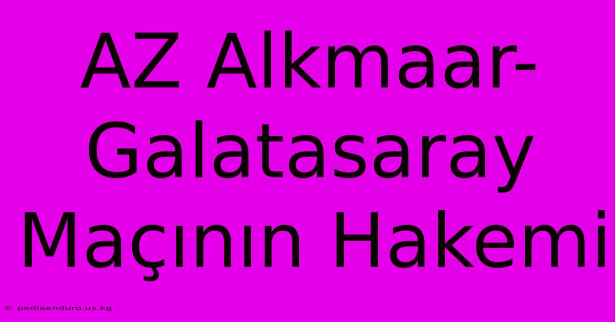 AZ Alkmaar-Galatasaray Maçının Hakemi