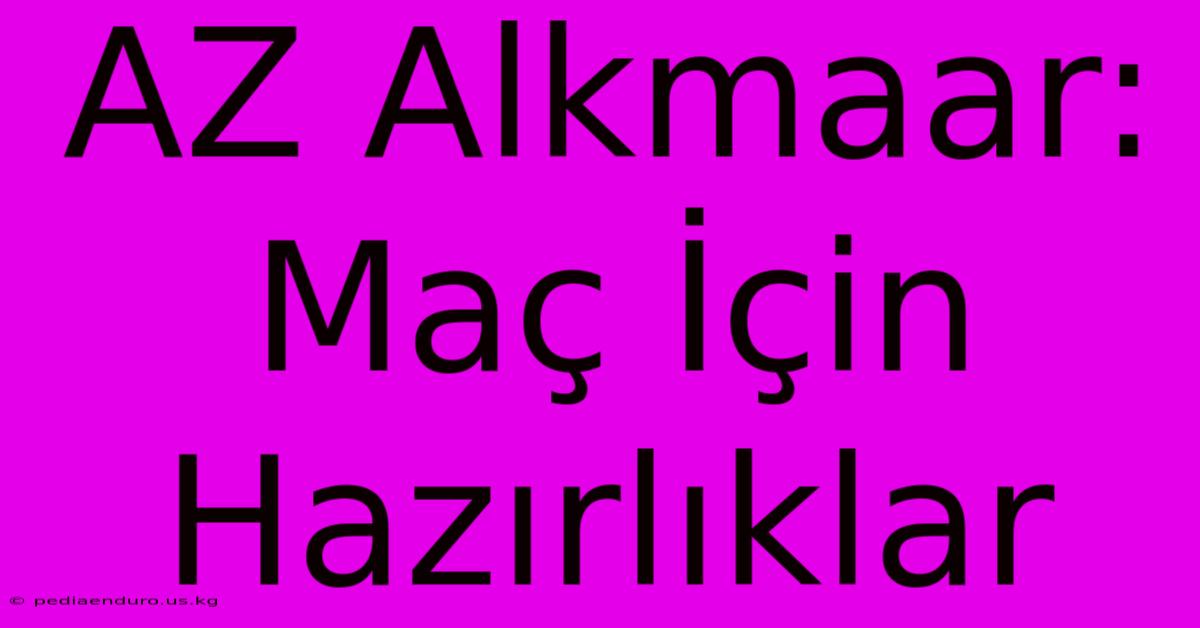 AZ Alkmaar: Maç İçin Hazırlıklar