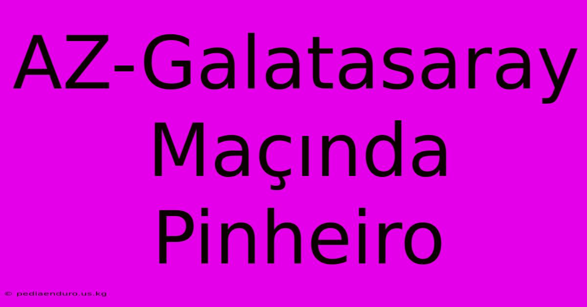 AZ-Galatasaray Maçında Pinheiro