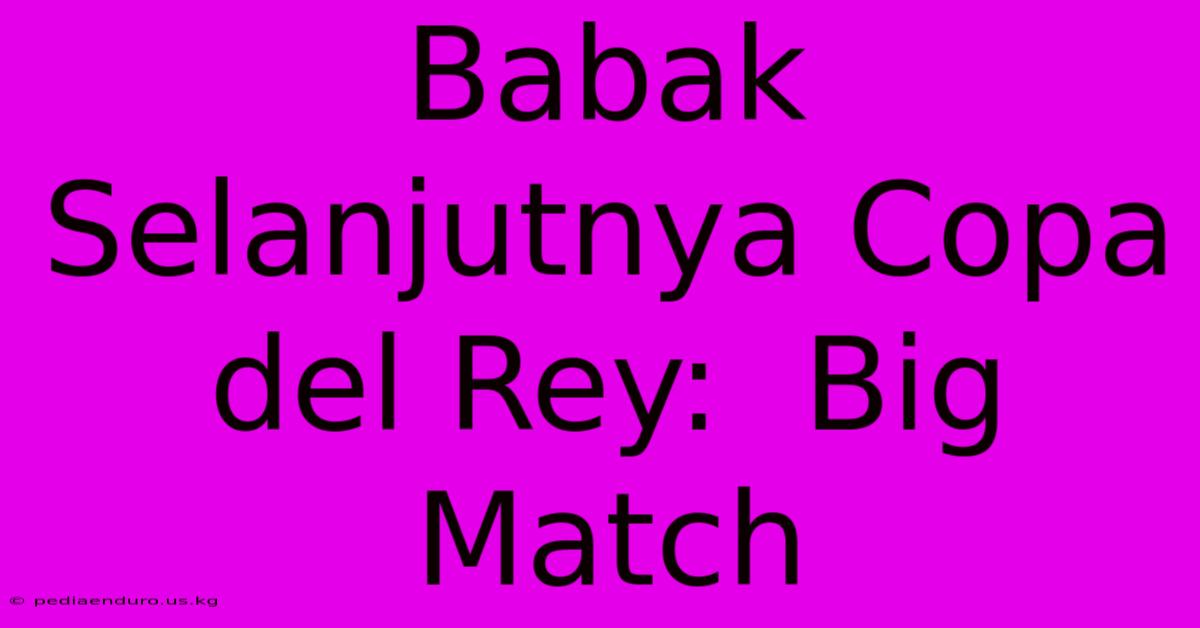 Babak Selanjutnya Copa Del Rey:  Big Match