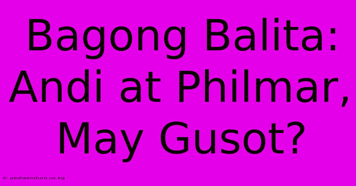 Bagong Balita: Andi At Philmar, May Gusot?