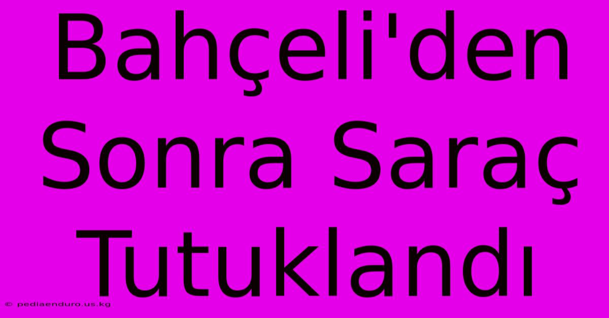 Bahçeli'den Sonra Saraç Tutuklandı