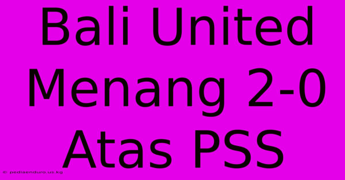 Bali United Menang 2-0 Atas PSS