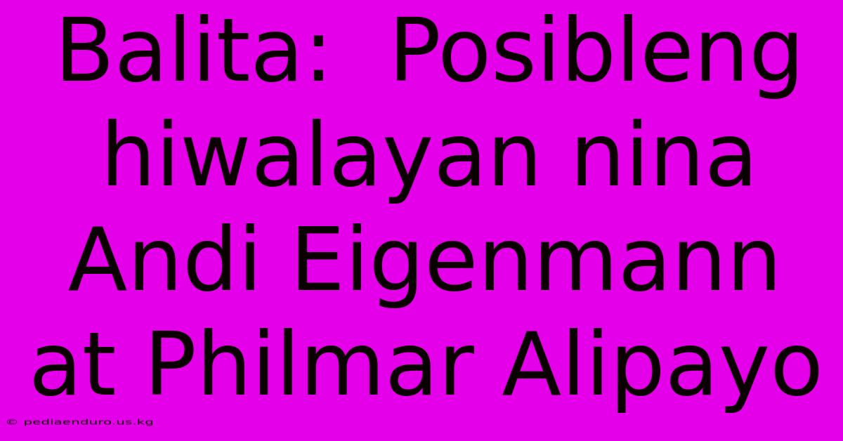 Balita:  Posibleng Hiwalayan Nina Andi Eigenmann At Philmar Alipayo