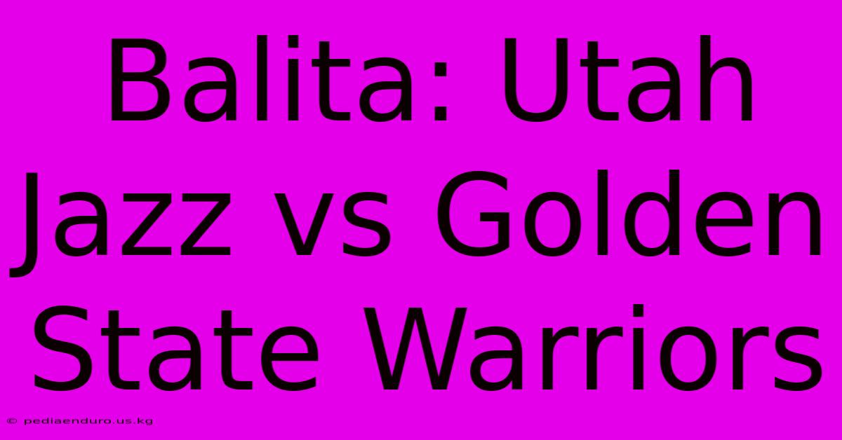 Balita: Utah Jazz Vs Golden State Warriors