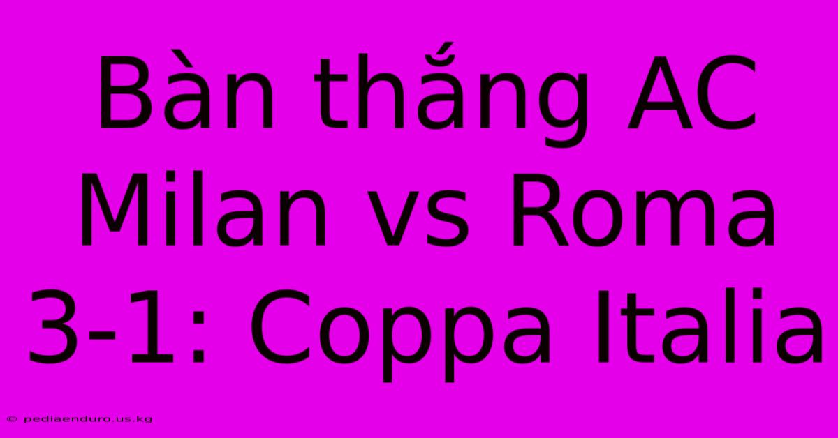 Bàn Thắng AC Milan Vs Roma 3-1: Coppa Italia