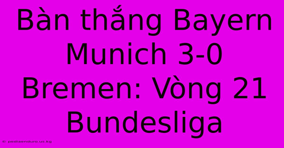 Bàn Thắng Bayern Munich 3-0 Bremen: Vòng 21 Bundesliga