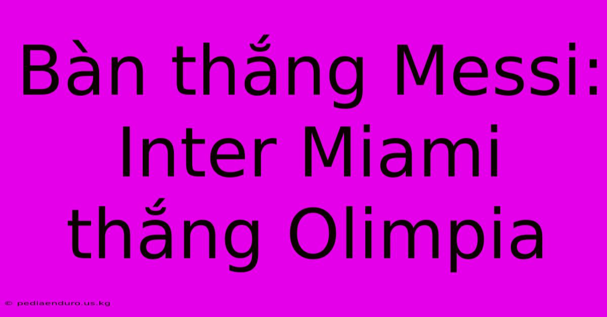 Bàn Thắng Messi: Inter Miami Thắng Olimpia