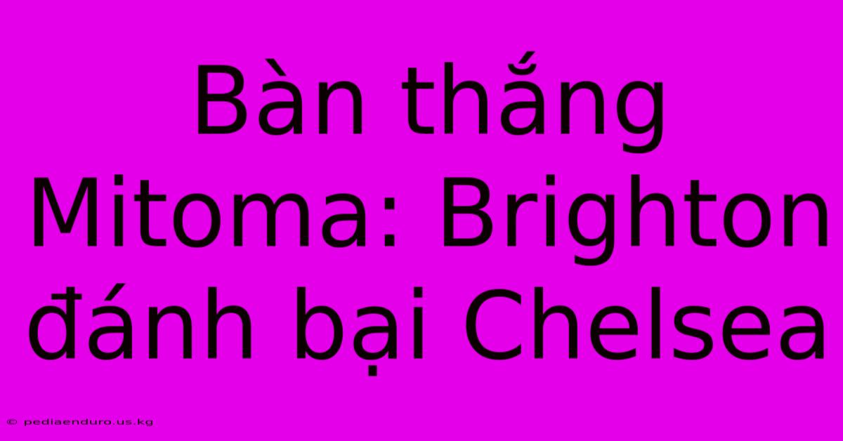 Bàn Thắng Mitoma: Brighton Đánh Bại Chelsea