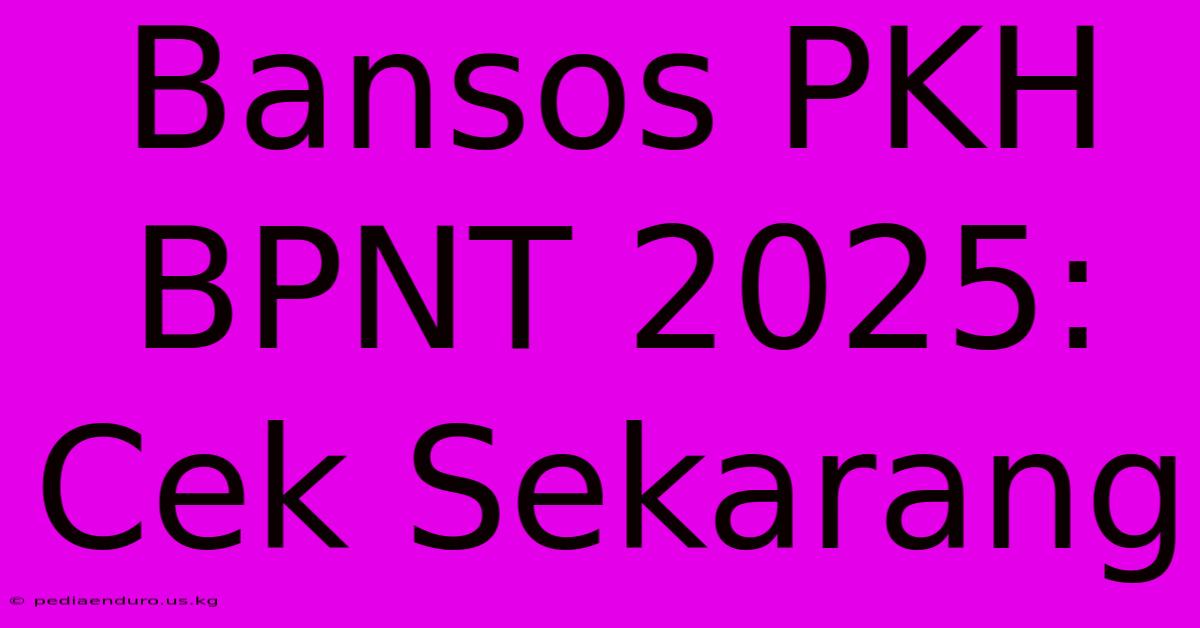 Bansos PKH BPNT 2025: Cek Sekarang