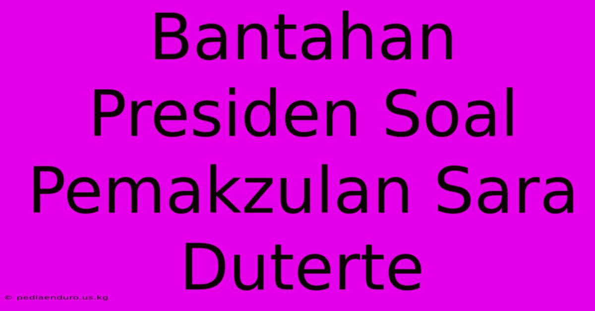 Bantahan Presiden Soal Pemakzulan Sara Duterte