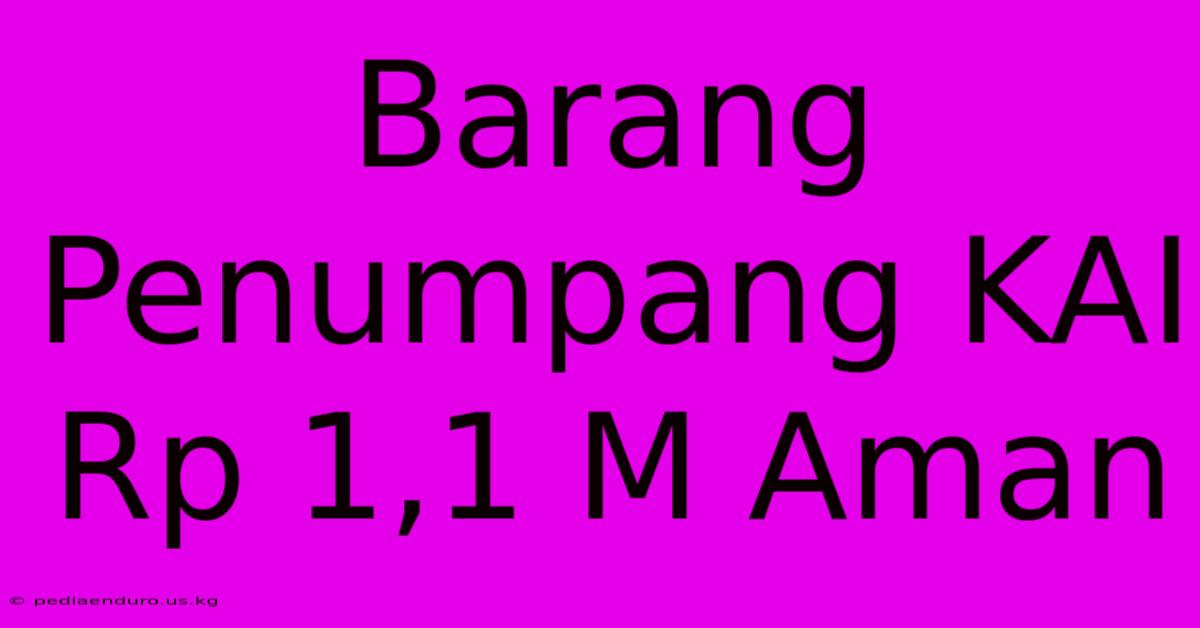 Barang Penumpang KAI Rp 1,1 M Aman