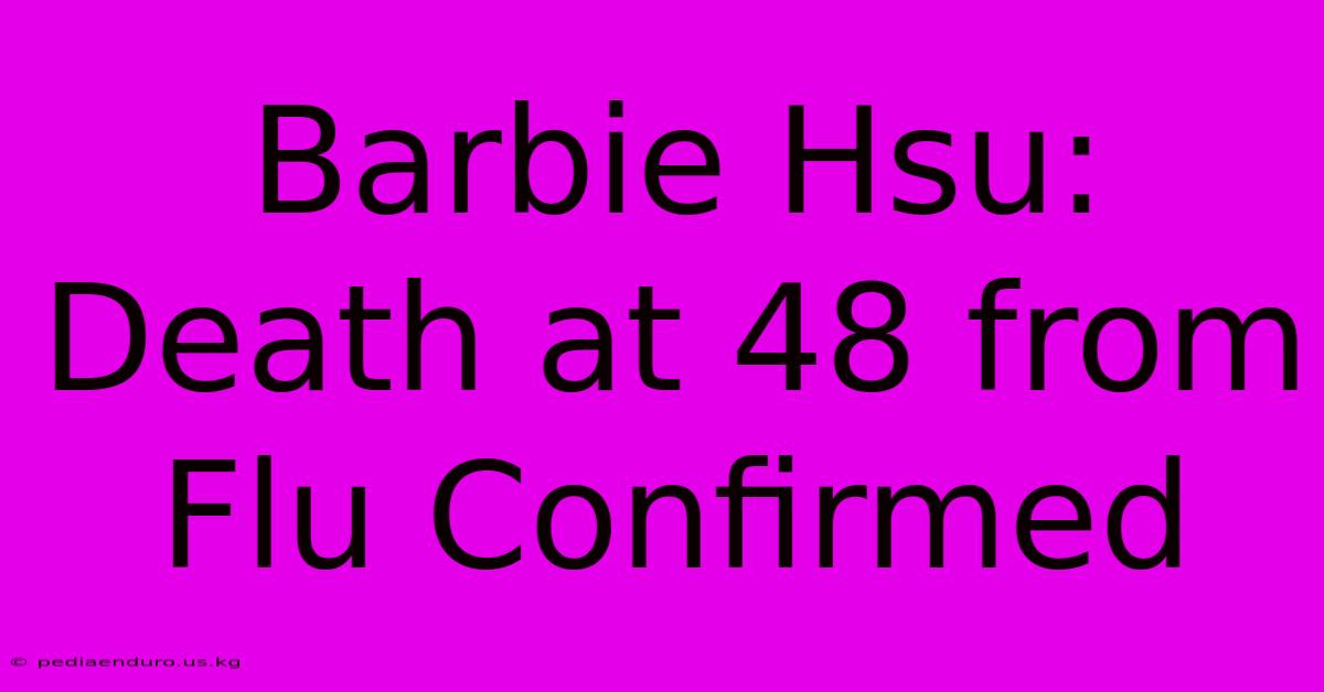 Barbie Hsu: Death At 48 From Flu Confirmed