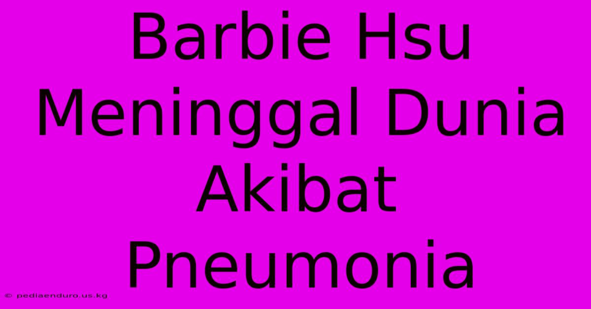 Barbie Hsu Meninggal Dunia Akibat Pneumonia