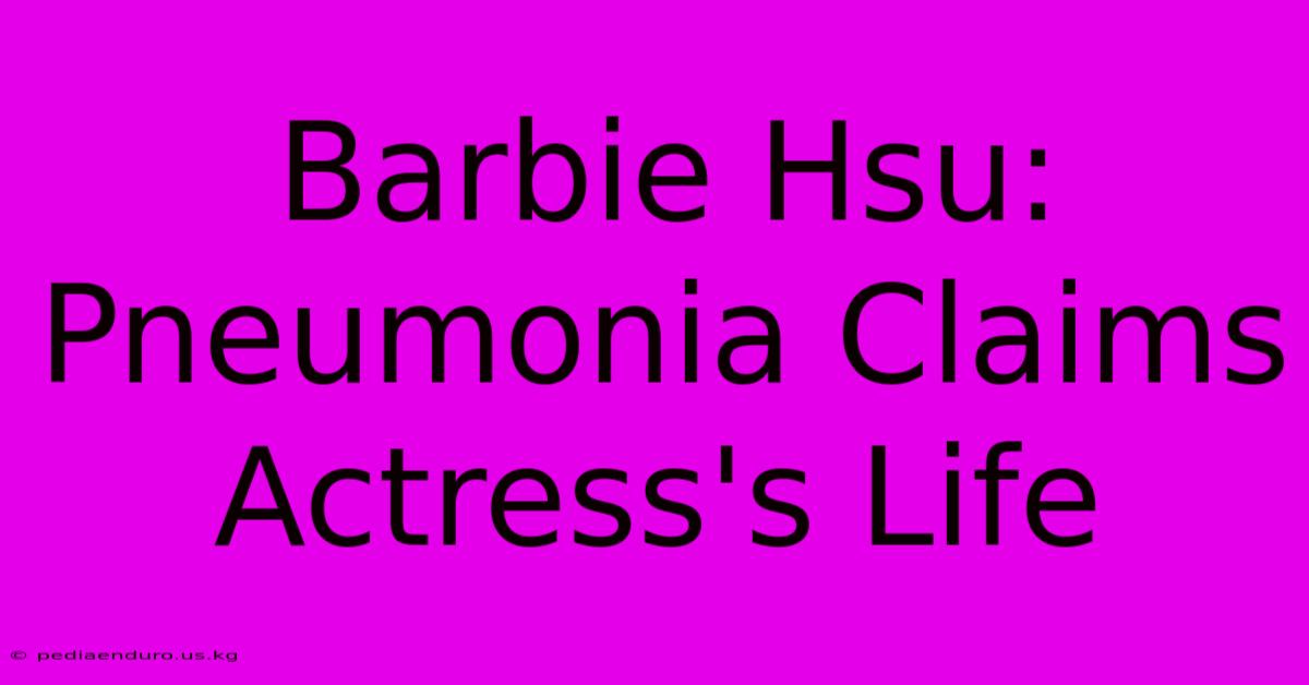 Barbie Hsu: Pneumonia Claims Actress's Life