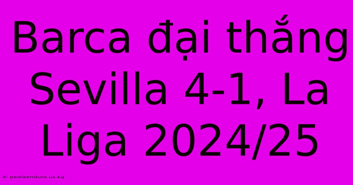 Barca Đại Thắng Sevilla 4-1, La Liga 2024/25