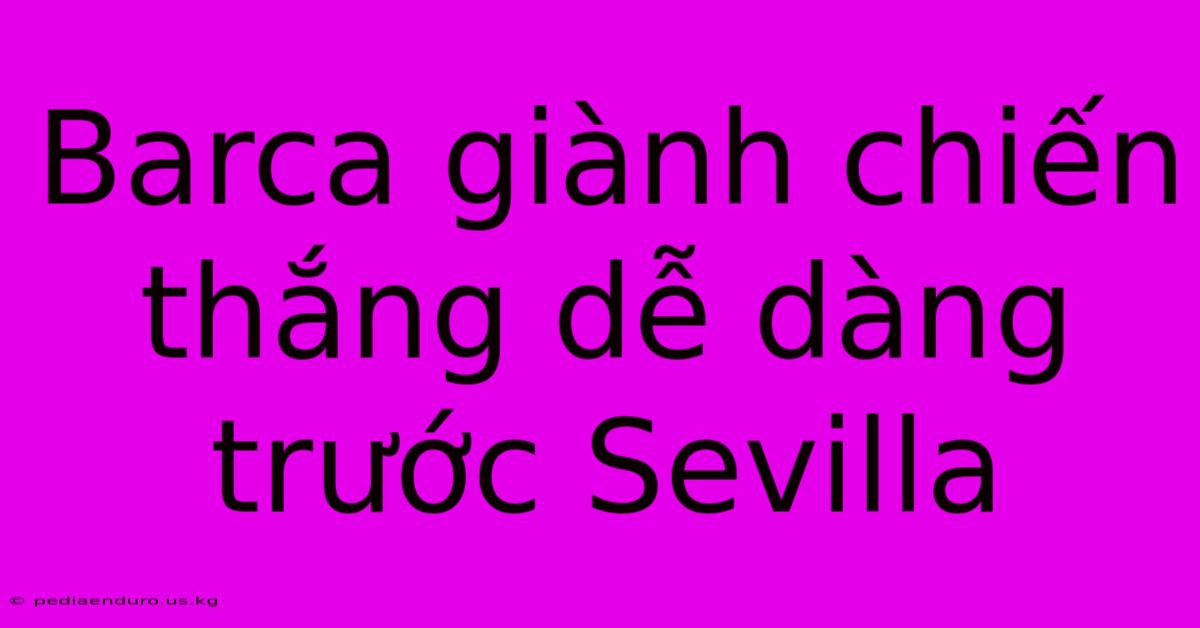 Barca Giành Chiến Thắng Dễ Dàng Trước Sevilla