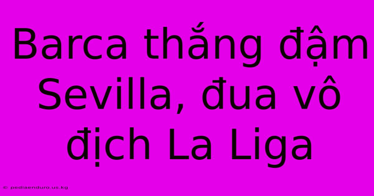 Barca Thắng Đậm Sevilla, Đua Vô Địch La Liga