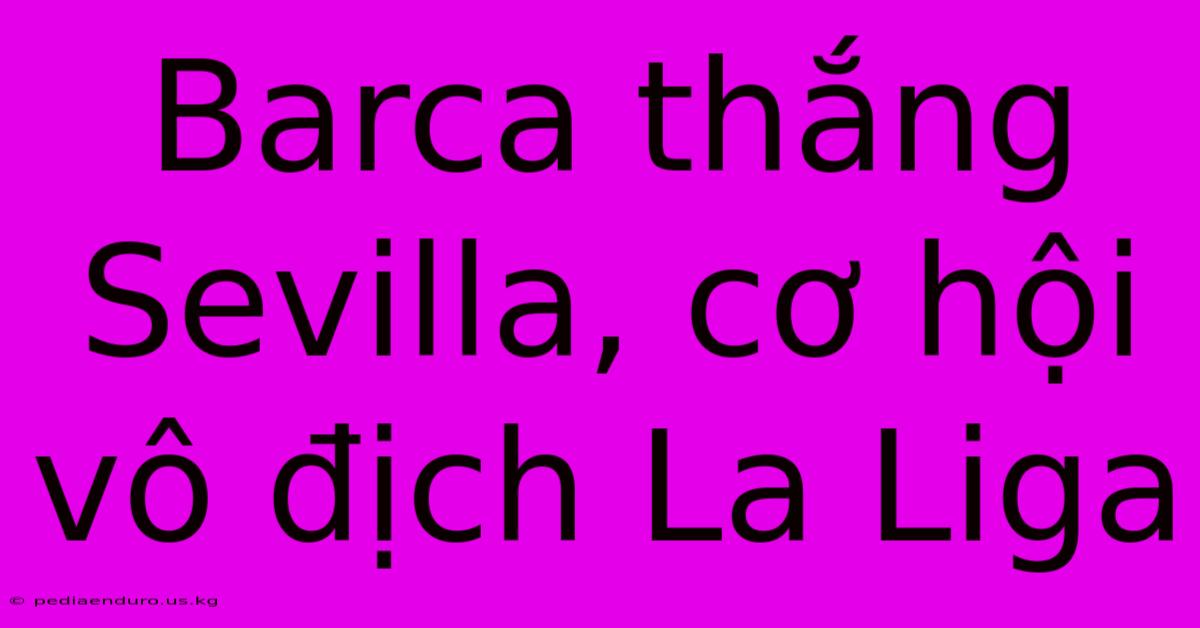 Barca Thắng Sevilla, Cơ Hội Vô Địch La Liga