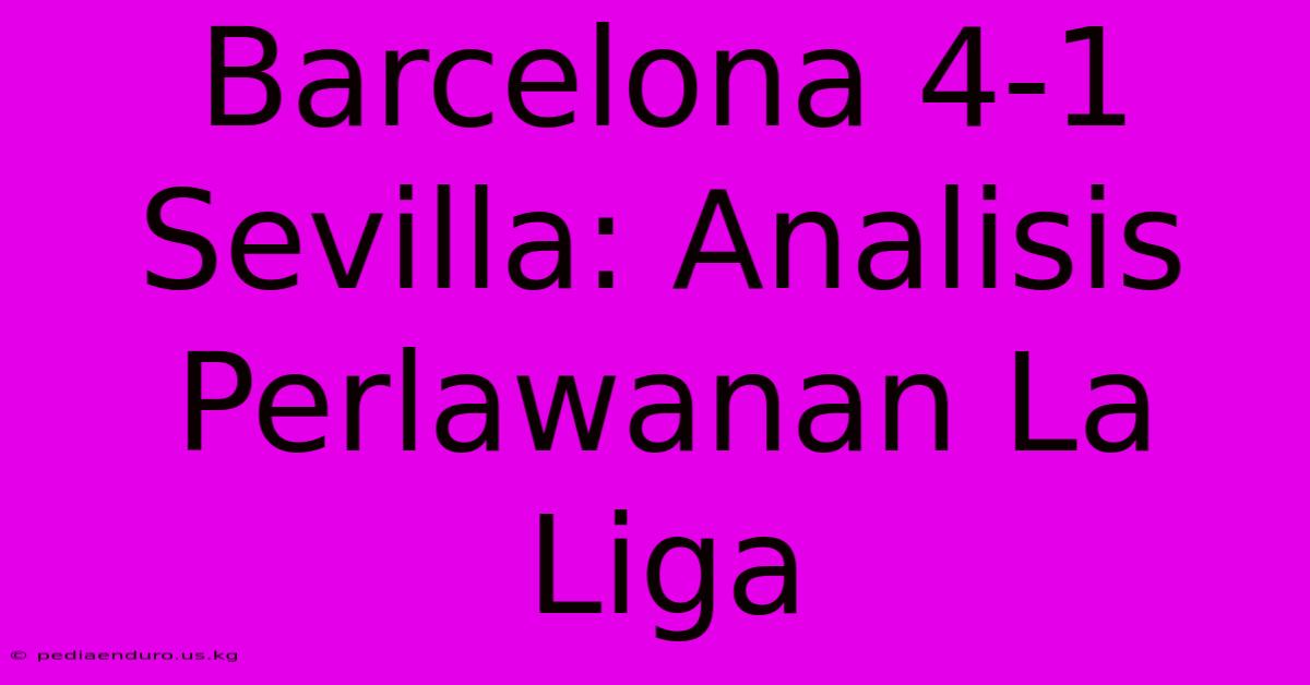 Barcelona 4-1 Sevilla: Analisis Perlawanan La Liga