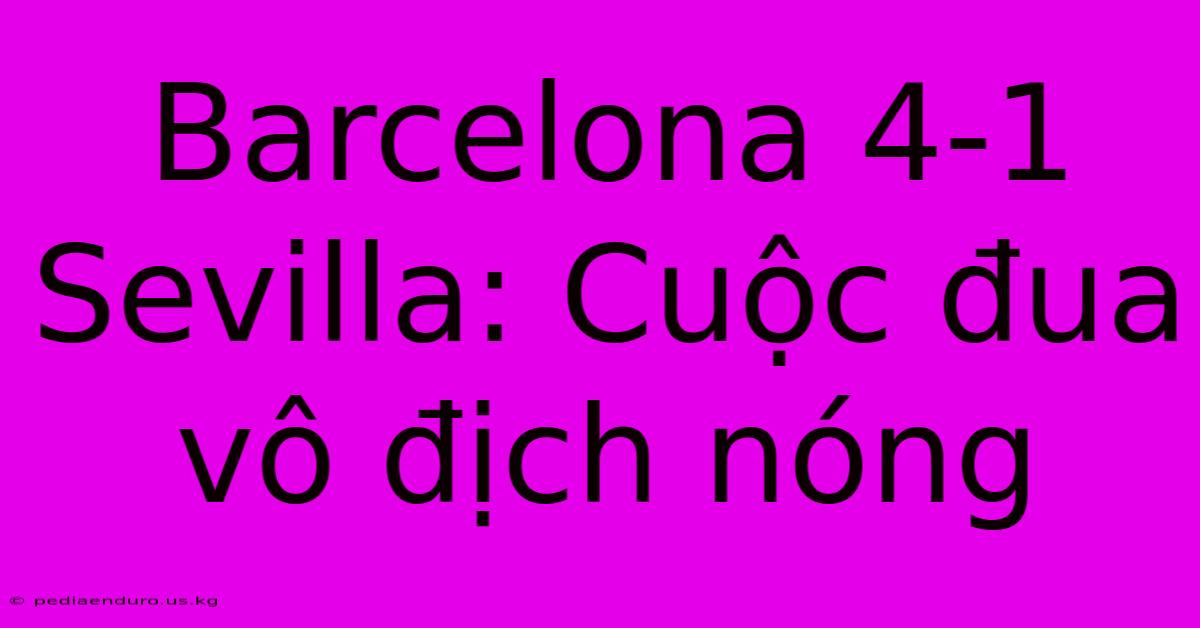 Barcelona 4-1 Sevilla: Cuộc Đua Vô Địch Nóng