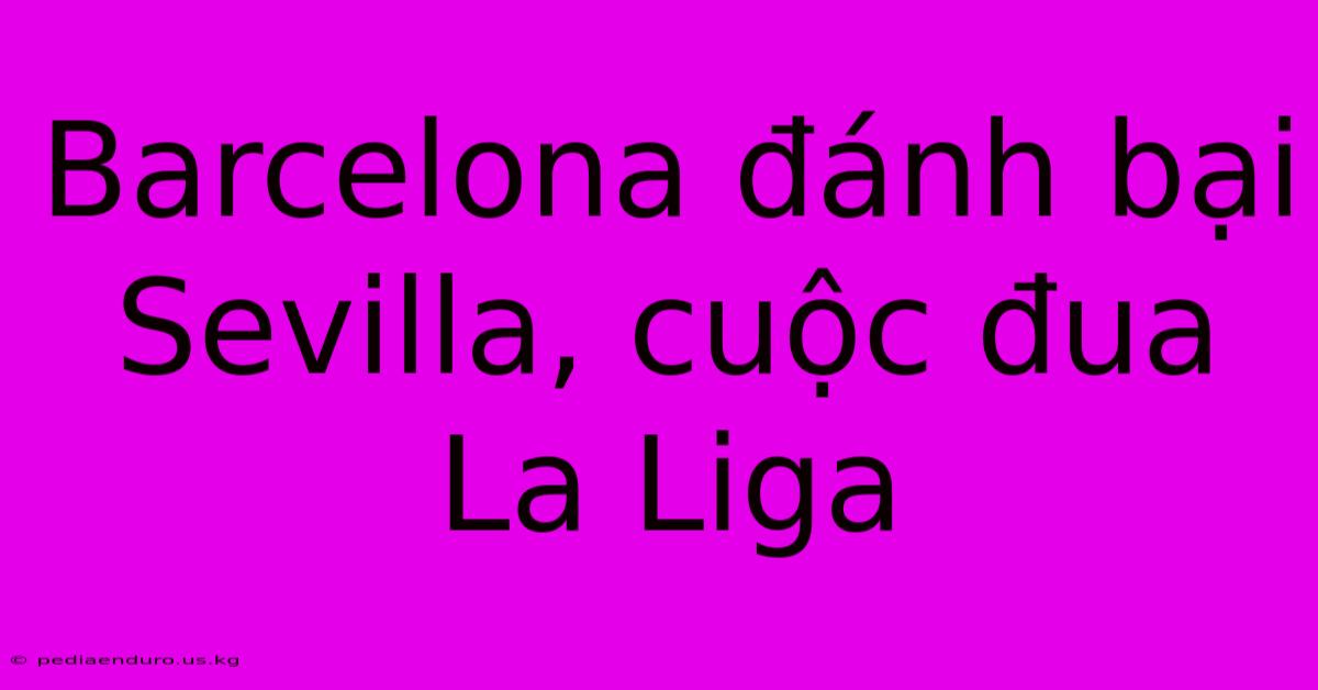 Barcelona Đánh Bại Sevilla, Cuộc Đua La Liga