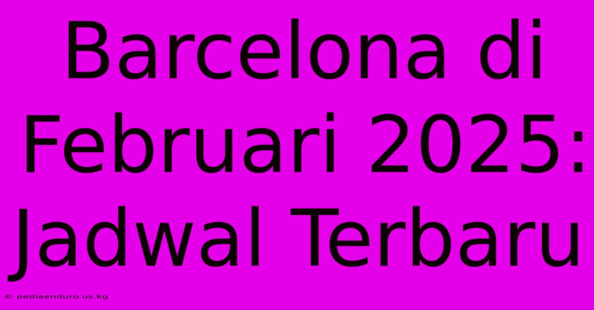 Barcelona Di Februari 2025: Jadwal Terbaru