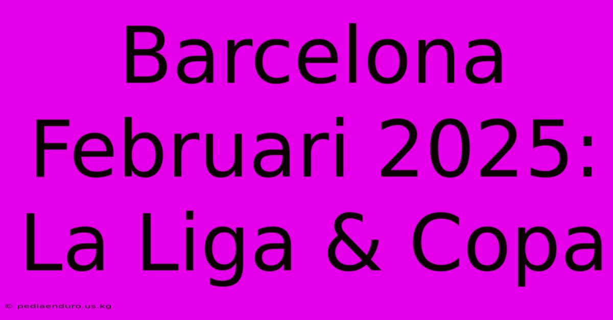 Barcelona Februari 2025: La Liga & Copa