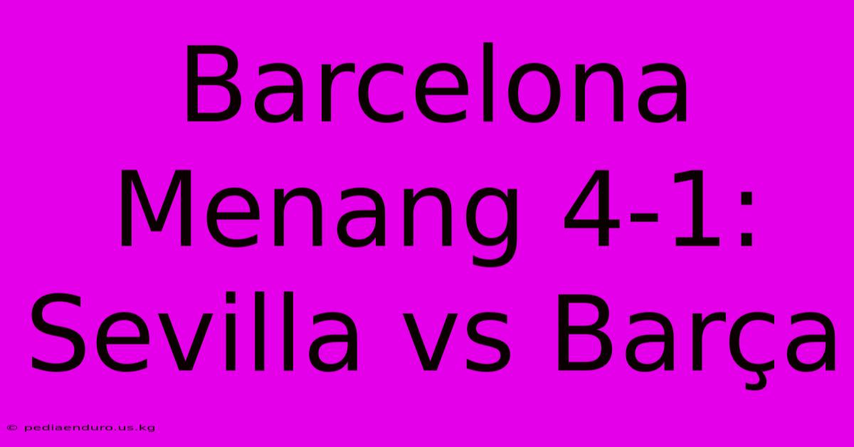 Barcelona Menang 4-1: Sevilla Vs Barça