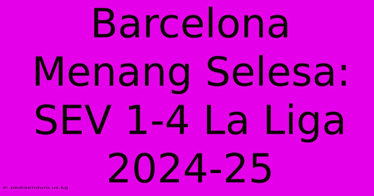 Barcelona Menang Selesa: SEV 1-4 La Liga 2024-25