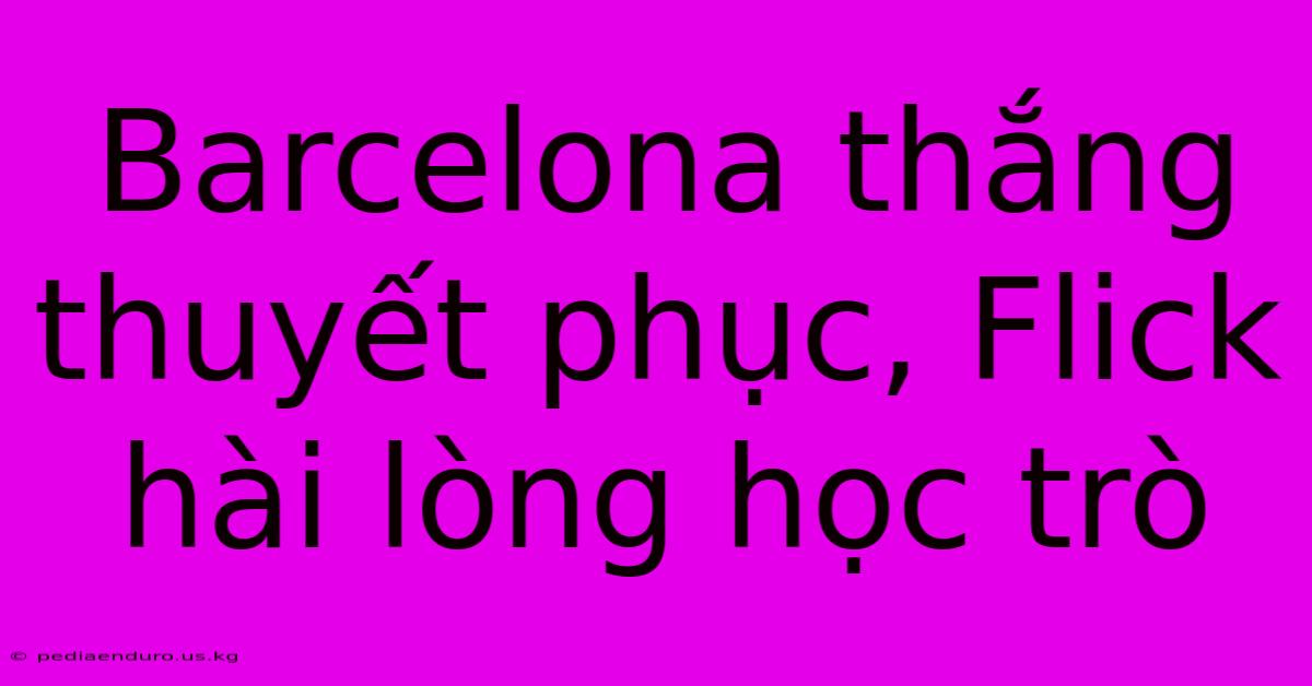 Barcelona Thắng Thuyết Phục, Flick Hài Lòng Học Trò