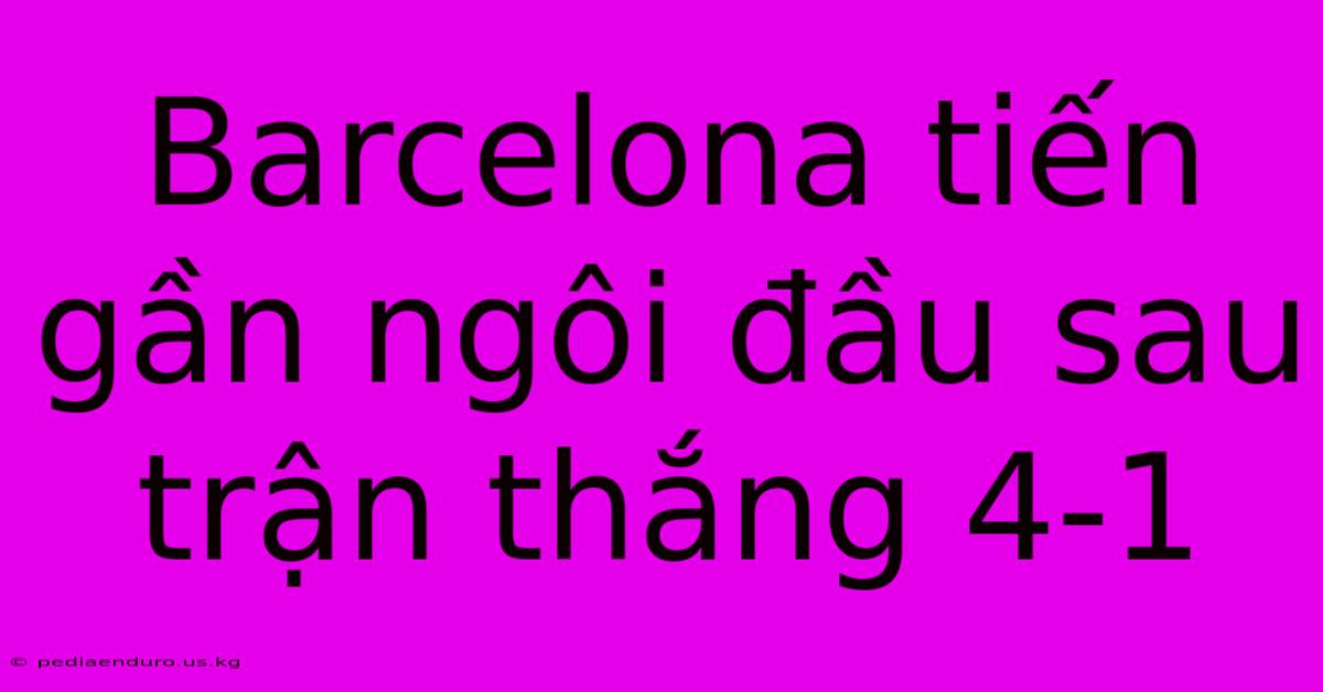 Barcelona Tiến Gần Ngôi Đầu Sau Trận Thắng 4-1