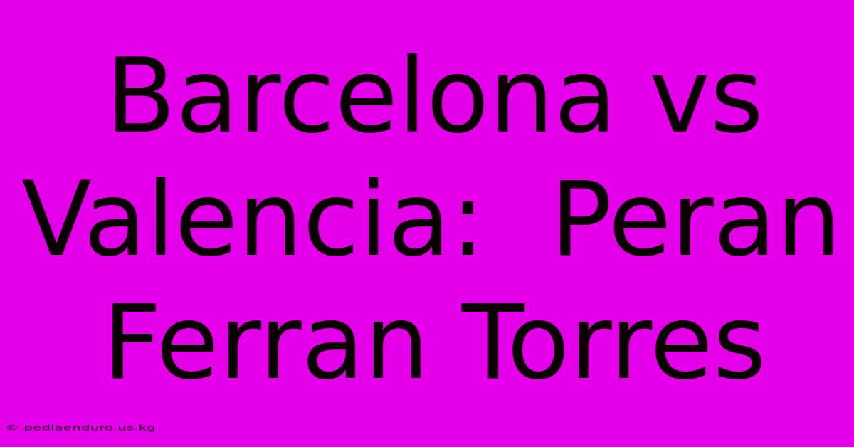 Barcelona Vs Valencia:  Peran Ferran Torres