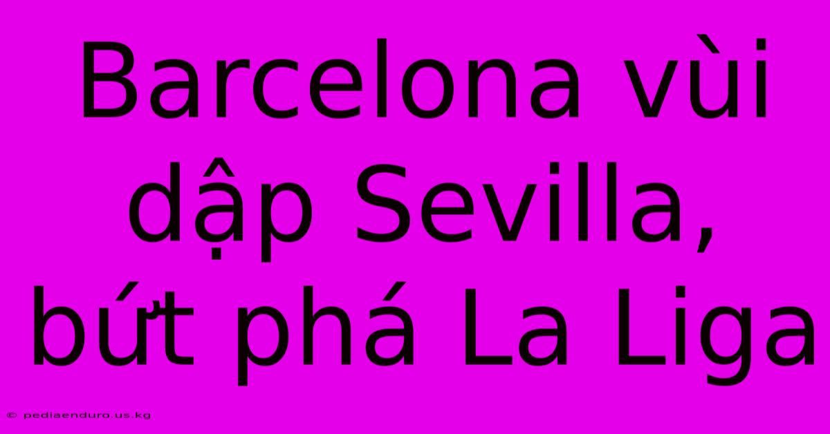 Barcelona Vùi Dập Sevilla, Bứt Phá La Liga