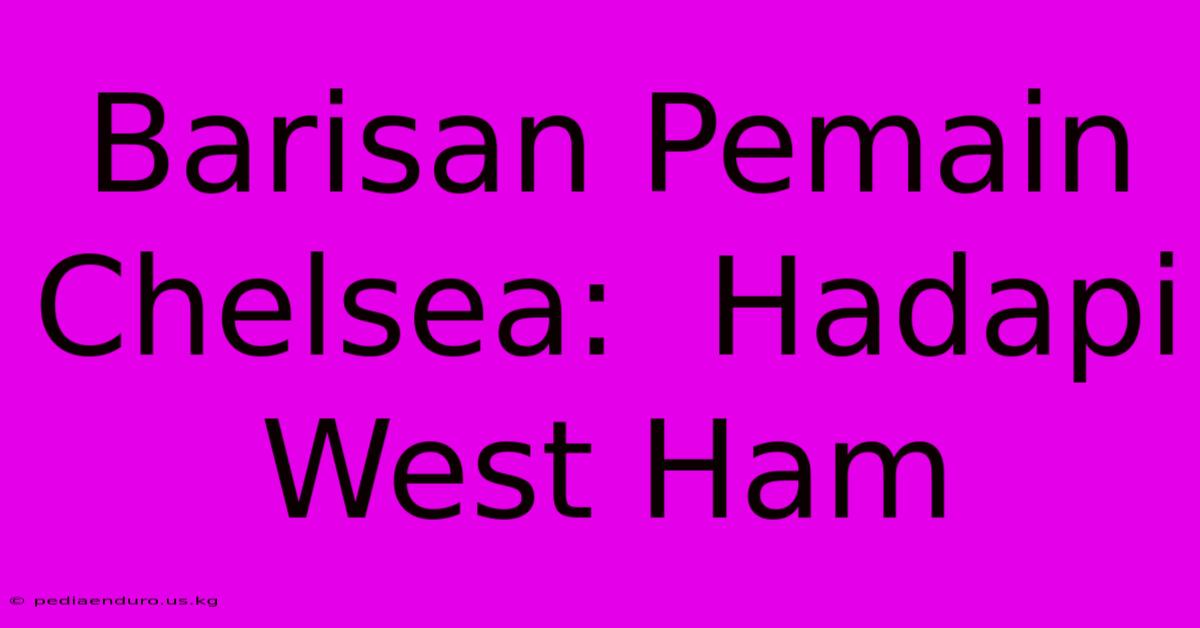 Barisan Pemain Chelsea:  Hadapi West Ham