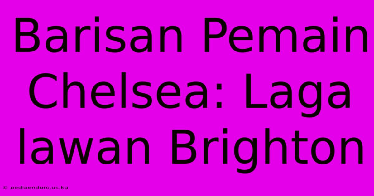 Barisan Pemain Chelsea: Laga Lawan Brighton