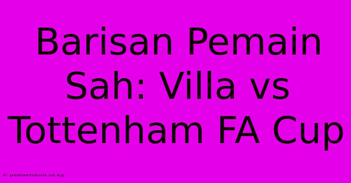 Barisan Pemain Sah: Villa Vs Tottenham FA Cup