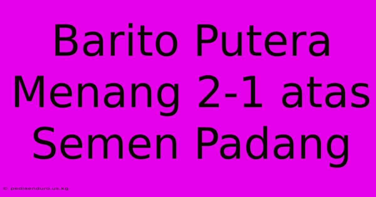 Barito Putera Menang 2-1 Atas Semen Padang