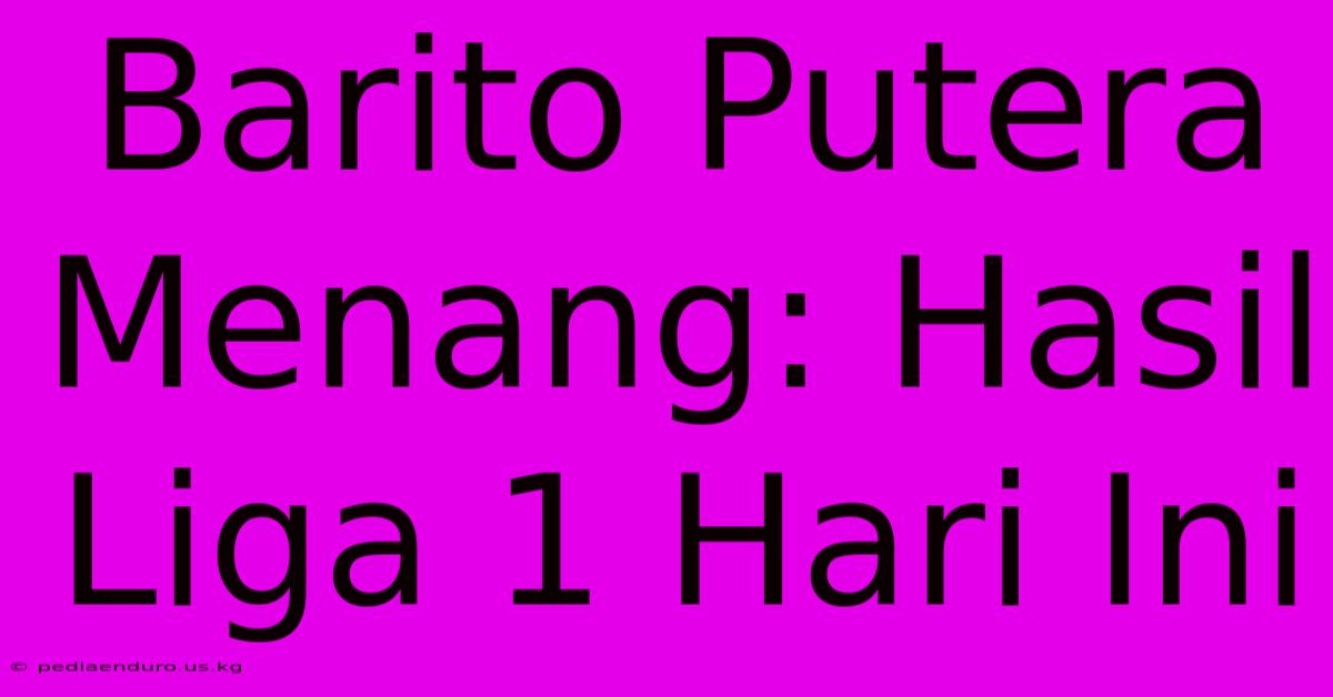 Barito Putera Menang: Hasil Liga 1 Hari Ini