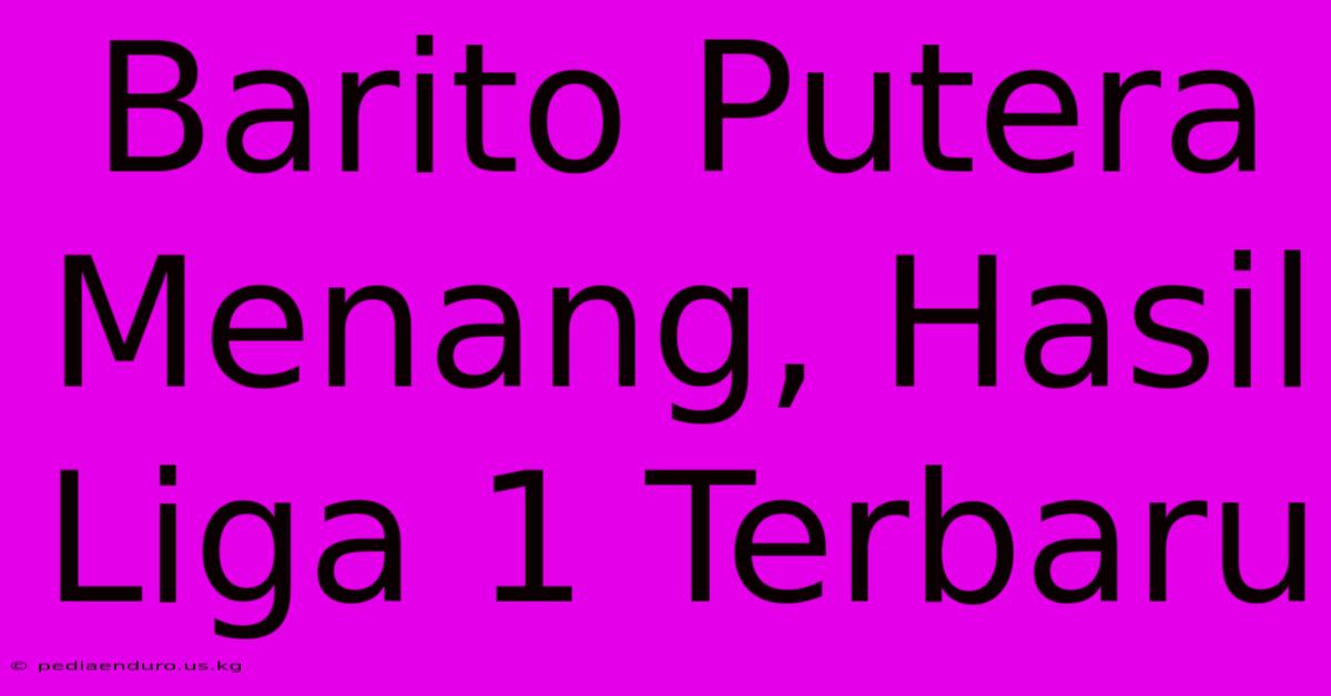 Barito Putera Menang, Hasil Liga 1 Terbaru